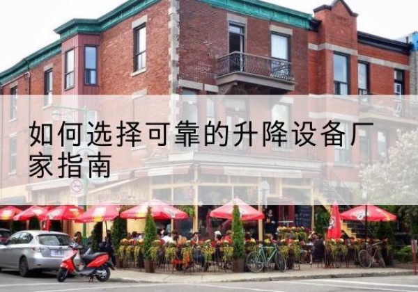 莎车电动升降机厂家-如何选择可靠的升降设备厂家指南